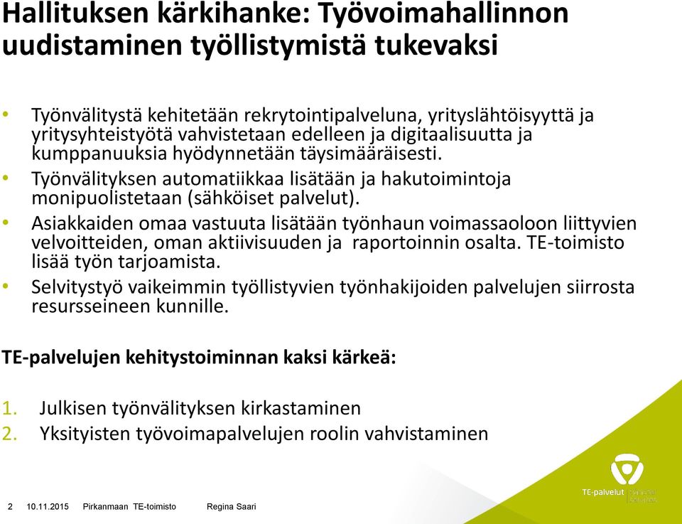 Asiakkaiden omaa vastuuta lisätään työnhaun voimassaoloon liittyvien velvoitteiden, oman aktiivisuuden ja raportoinnin osalta. TE-toimisto lisää työn tarjoamista.