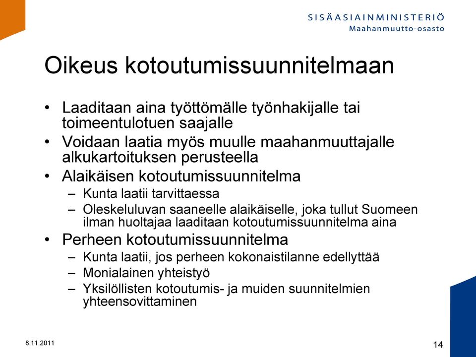 alaikäiselle, joka tullut Suomeen ilman huoltajaa laaditaan kotoutumissuunnitelma aina Perheen kotoutumissuunnitelma Kunta laatii,