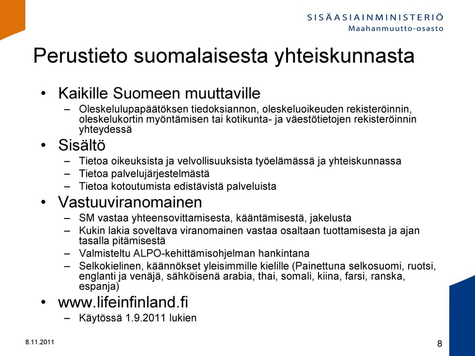 vastaa yhteensovittamisesta, kääntämisestä, jakelusta Kukin lakia soveltava viranomainen vastaa osaltaan tuottamisesta ja ajan tasalla pitämisestä Valmisteltu ALPO-kehittämisohjelman hankintana