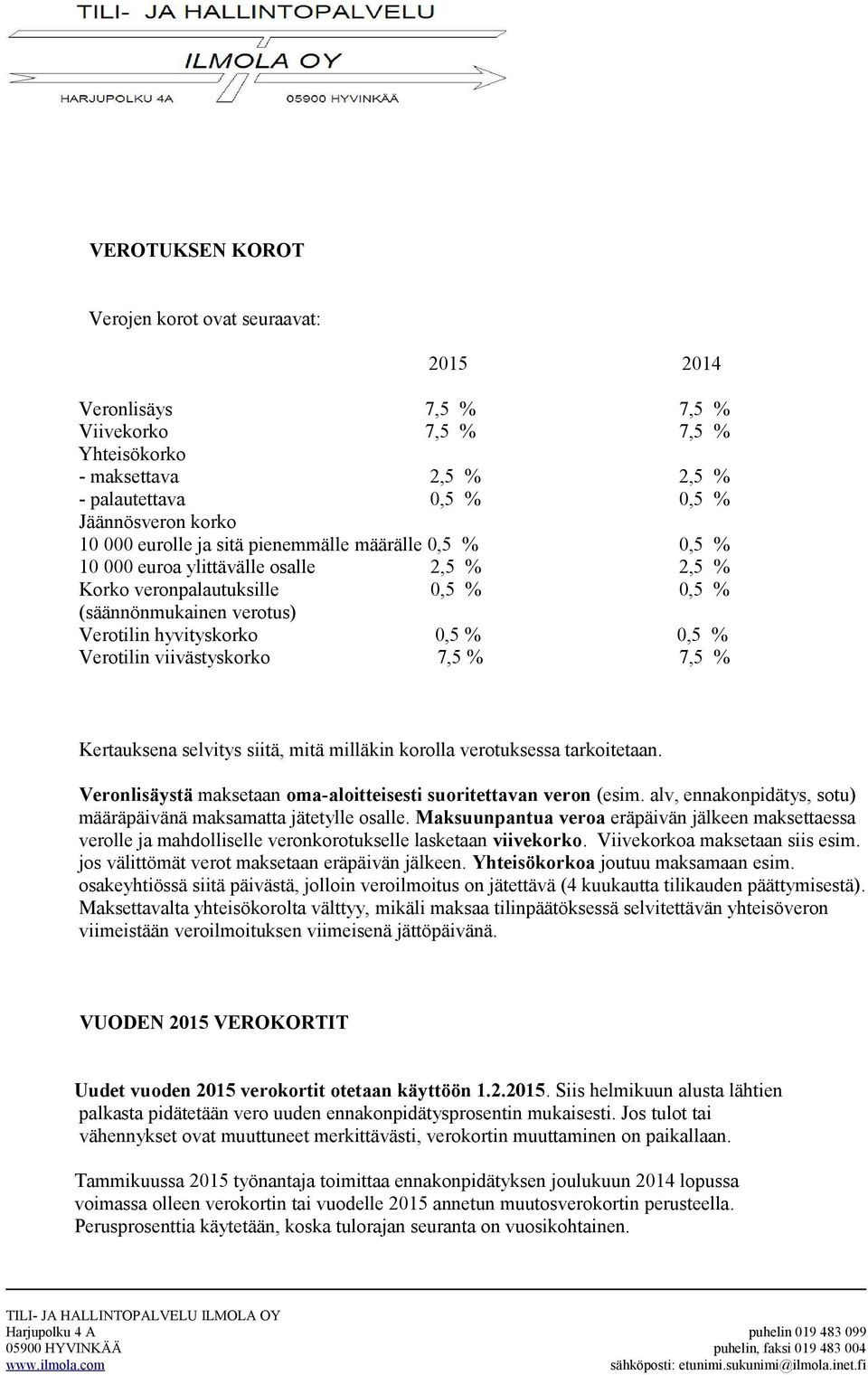 Verotilin viivästyskorko 7,5 % 7,5 % Kertauksena selvitys siitä, mitä milläkin korolla verotuksessa tarkoitetaan. Veronlisäystä maksetaan oma-aloitteisesti suoritettavan veron (esim.