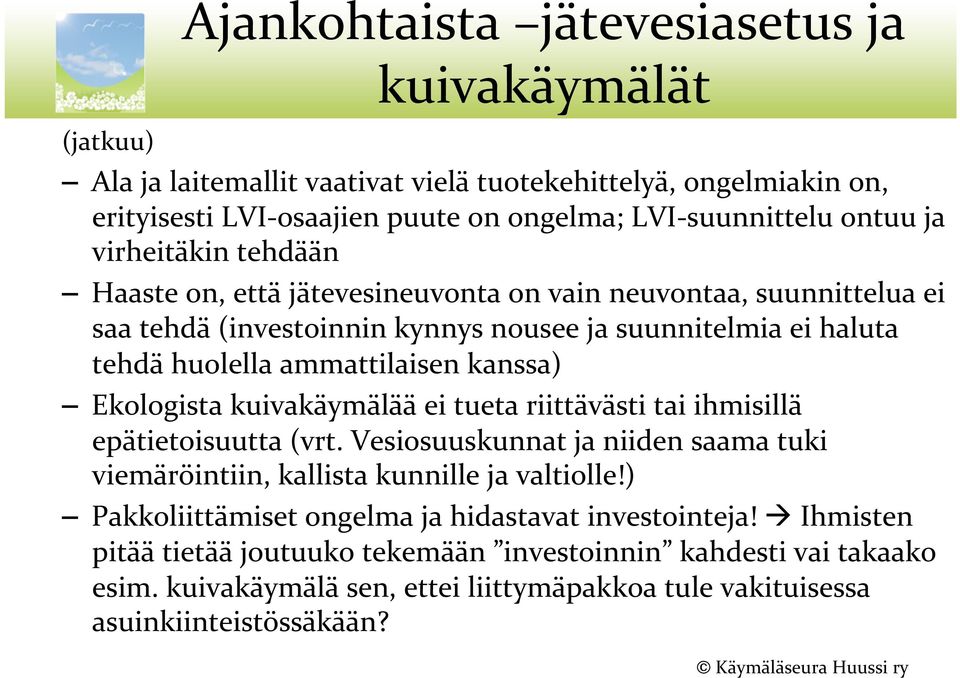 Ekologista kuivakäymälää ei tueta riittävästi tai ihmisillä epätietoisuutta (vrt. Vesiosuuskunnat ja niiden saama tuki viemäröintiin, kallista kunnille ja valtiolle!