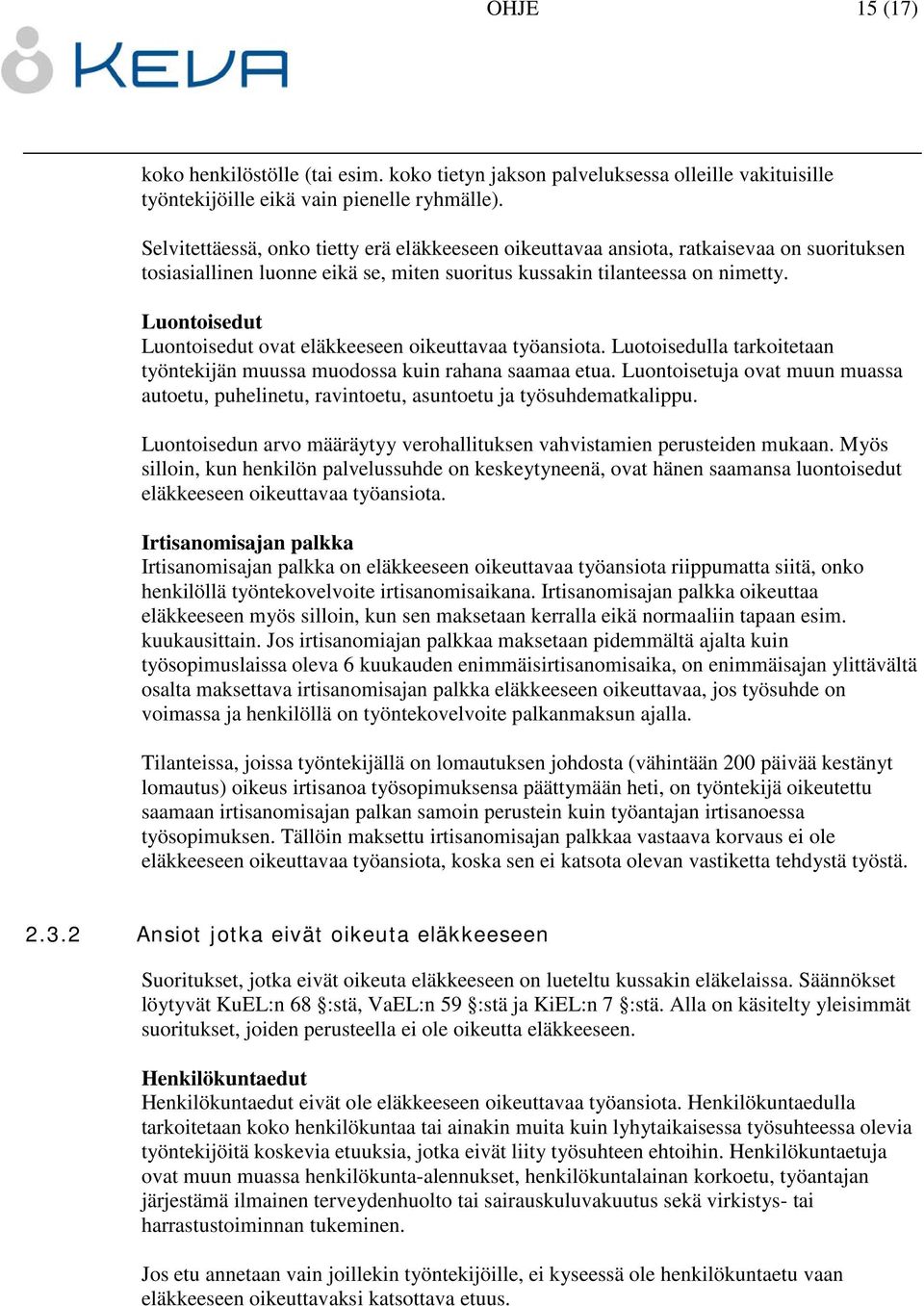 Luontoisedut Luontoisedut ovat eläkkeeseen oikeuttavaa työansiota. Luotoisedulla tarkoitetaan työntekijän muussa muodossa kuin rahana saamaa etua.