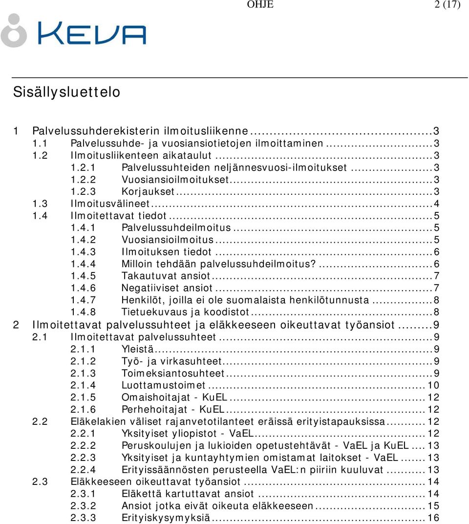 .. 6 1.4.4 Milloin tehdään palvelussuhdeilmoitus?... 6 1.4.5 Takautuvat ansiot... 7 1.4.6 Negatiiviset ansiot... 7 1.4.7 Henkilöt, joilla ei ole suomalaista henkilötunnusta... 8 1.4.8 Tietuekuvaus ja koodistot.