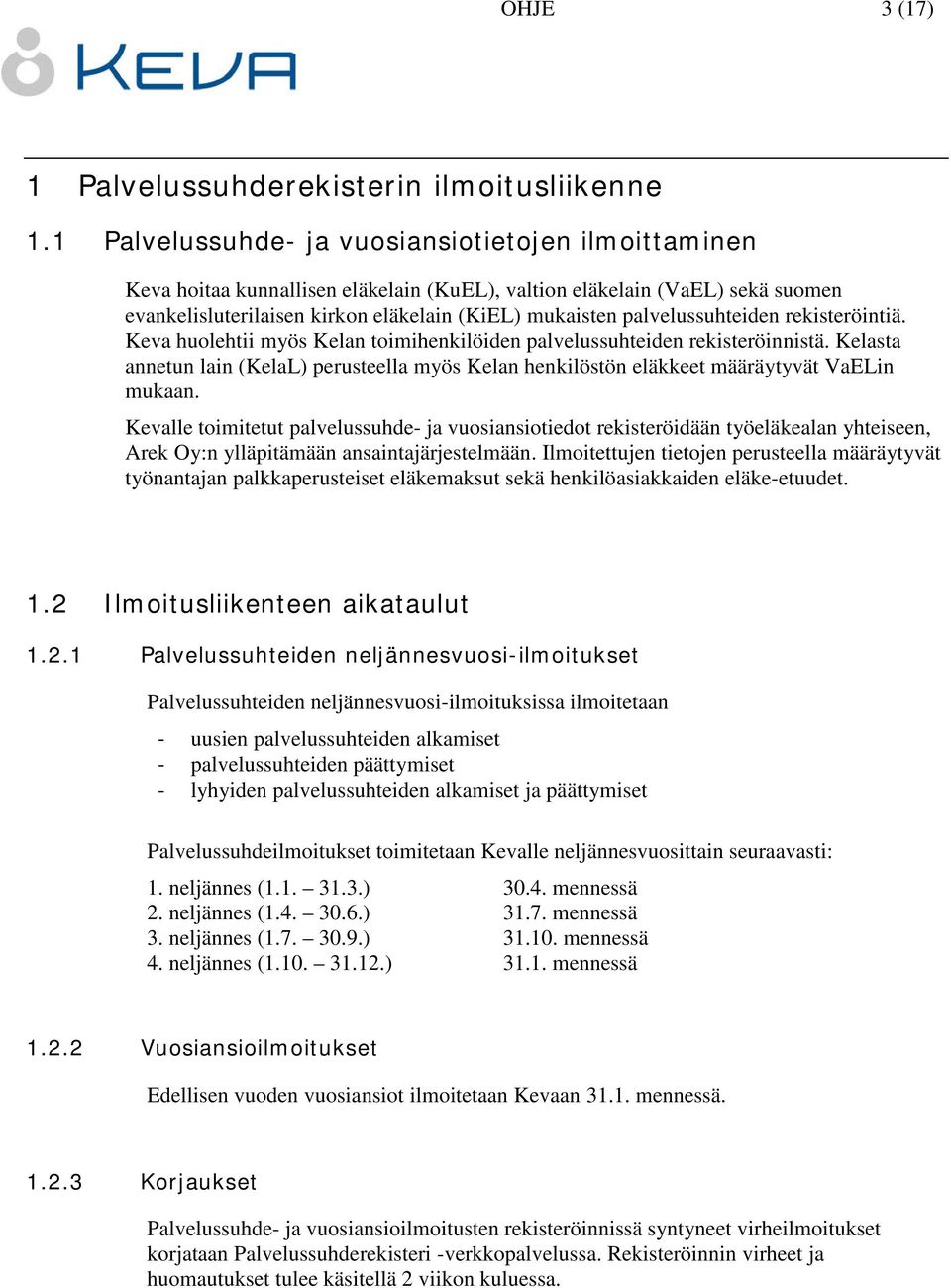 palvelussuhteiden rekisteröintiä. Keva huolehtii myös Kelan toimihenkilöiden palvelussuhteiden rekisteröinnistä.