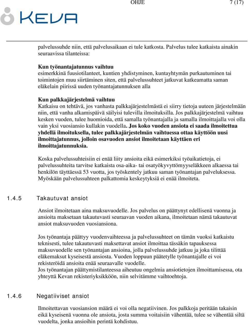 siten, että palvelussuhteet jatkuvat katkeamatta saman eläkelain piirissä uuden työnantajatunnuksen alla Kun palkkajärjestelmä vaihtuu Katkaisu on tehtävä, jos vanhasta palkkajärjestelmästä ei siirry