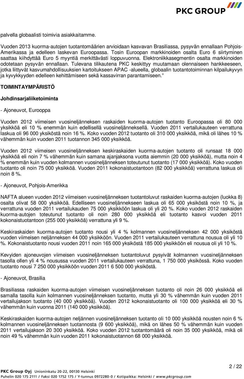 Tulevana tilikautena PKC keskittyy muutamaan olennaiseen hankkeeseen, jotka liittyvät kasvumahdollisuuksien kartoitukseen APAC -alueella, globaalin tuotantotoiminnan kilpailukyvyn ja kyvykkyyden