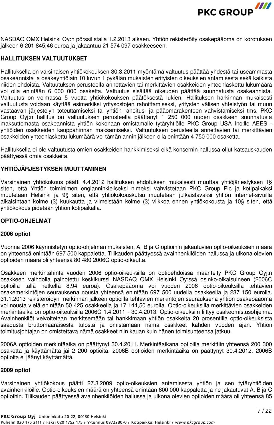 .3.2011 myöntämä valtuutus päättää yhdestä tai useammasta osakeannista ja osakeyhtiölain 10 luvun 1 pykälän mukaisten erityisten oikeuksien antamisesta sekä kaikista niiden ehdoista.