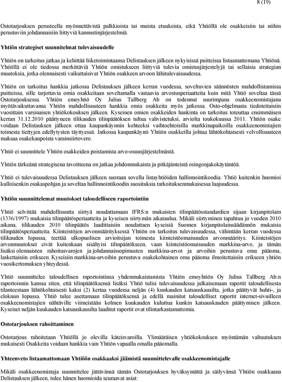 Yhtiöllä ei ole tiedossa merkittäviä Yhtiön omistukseen liittyviä tulevia omistusjärjestelyjä tai sellaisia strategian muutoksia, jotka olennaisesti vaikuttaisivat Yhtiön osakkeen arvoon