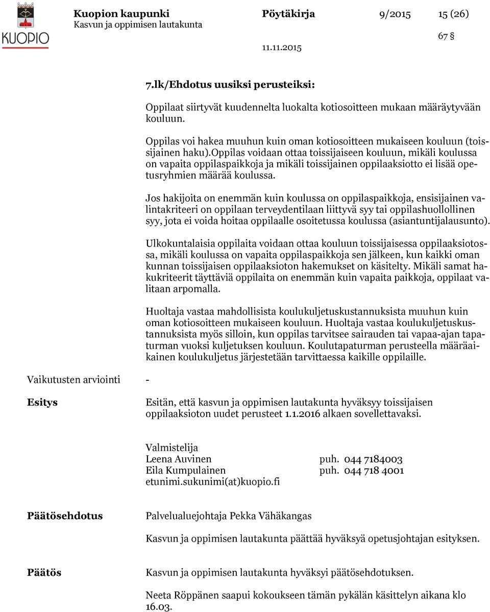 oppilas voidaan ottaa toissijaiseen kouluun, mikäli koulussa on vapaita oppilaspaikkoja ja mikäli toissijainen oppilaaksiotto ei lisää opetusryhmien määrää koulussa.