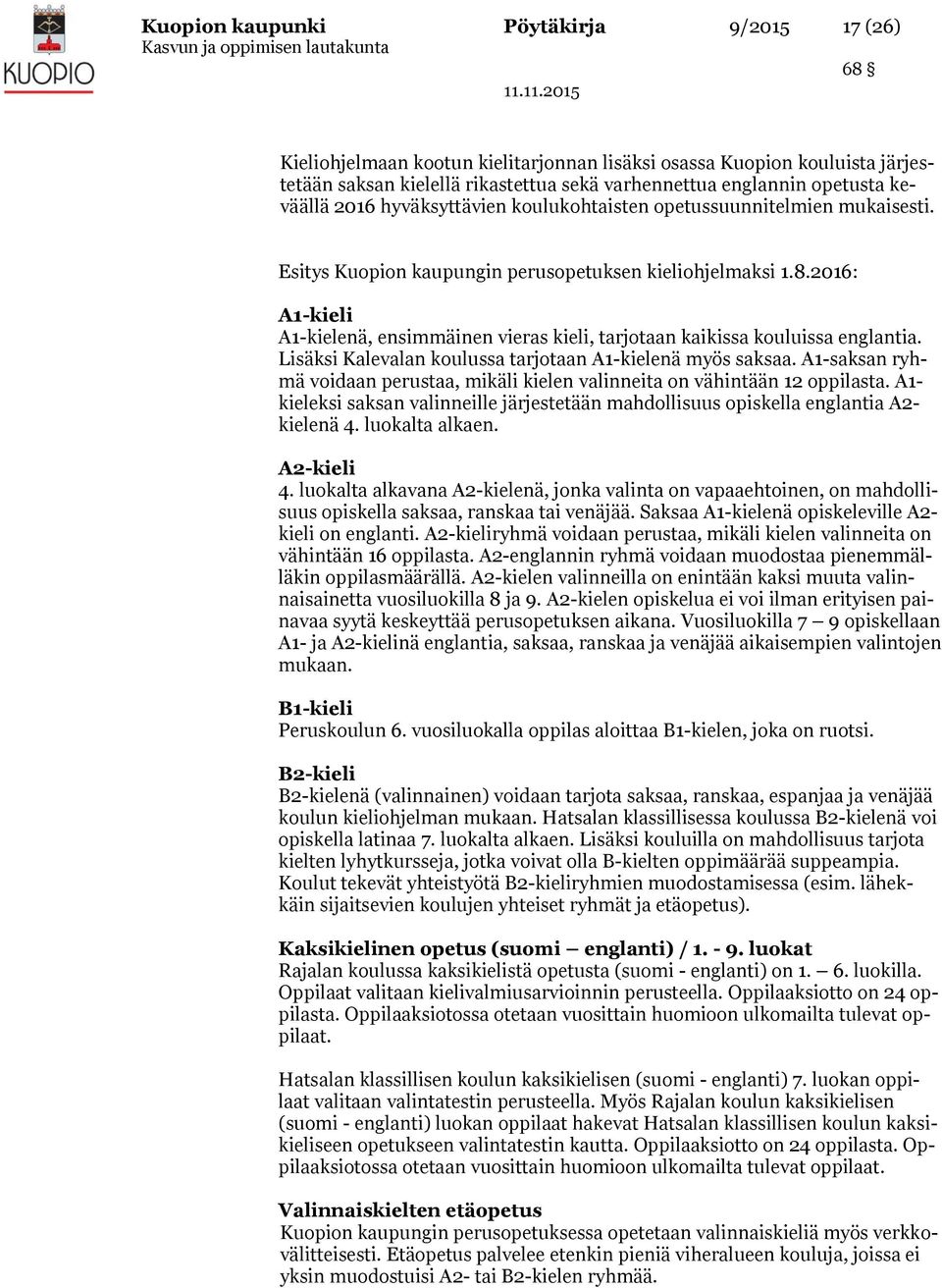 2016: A1-kieli A1-kielenä, ensimmäinen vieras kieli, tarjotaan kaikissa kouluissa englantia. Lisäksi Kalevalan koulussa tarjotaan A1-kielenä myös saksaa.