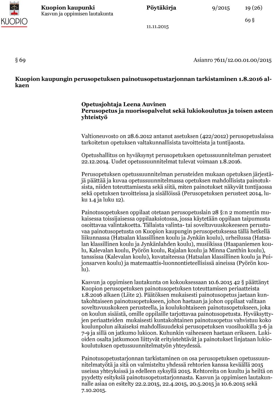 Opetushallitus on hyväksynyt perusopetuksen opetussuunnitelman perusteet 22.12.2014. Uudet opetussuunnitelmat tulevat voimaan 1.8.2016.