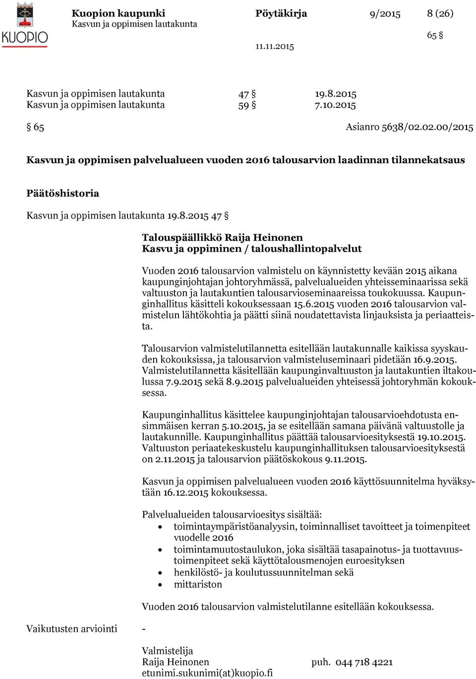 johtoryhmässä, palvelualueiden yhteisseminaarissa sekä valtuuston ja lautakuntien talousarvioseminaareissa toukokuussa. Kaupunginhallitus käsitteli kokouksessaan 15.6.