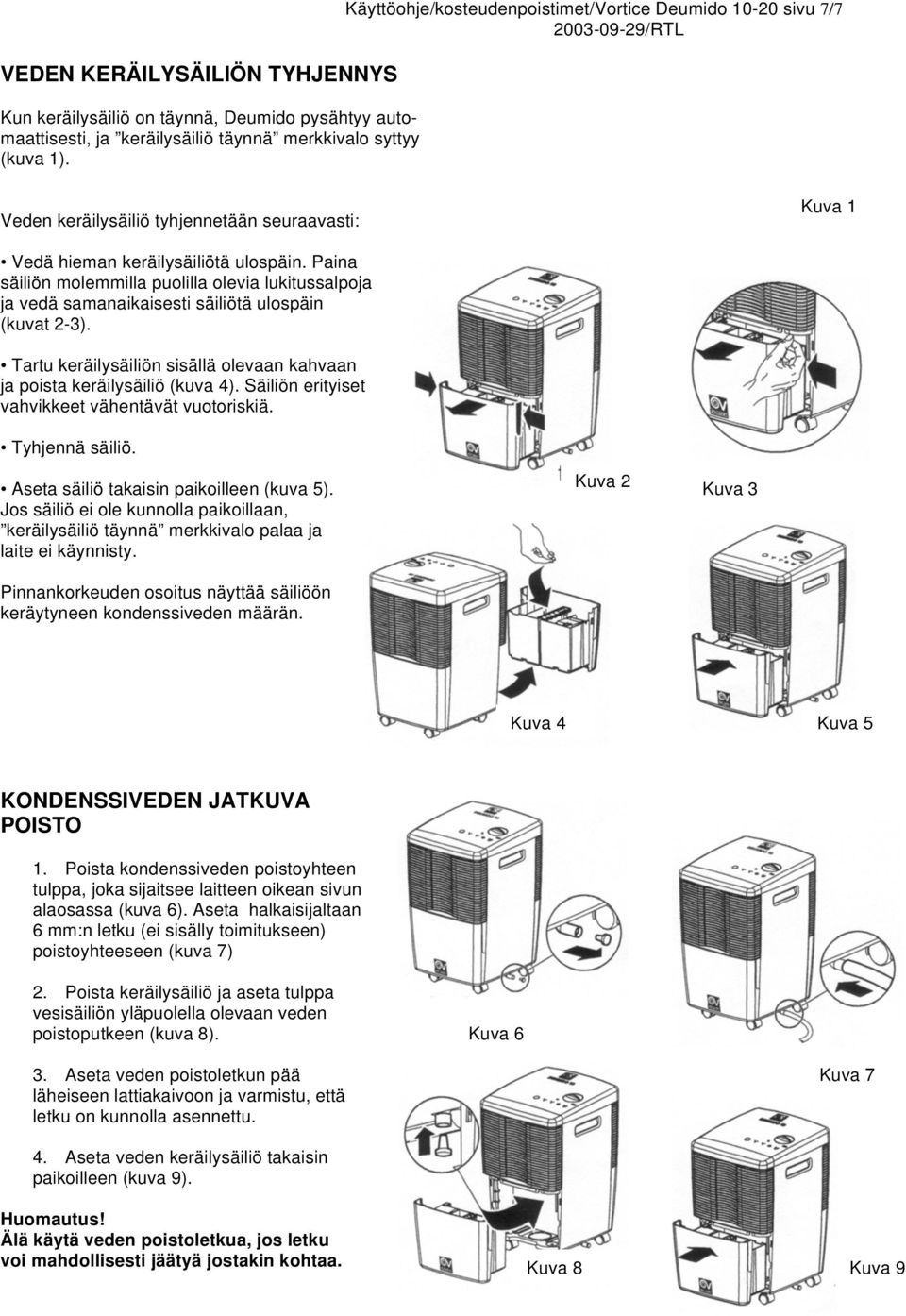 Paina säiliön molemmilla puolilla olevia lukitussalpoja ja vedä samanaikaisesti säiliötä ulospäin (kuvat 2-3). Tartu keräilysäiliön sisällä olevaan kahvaan ja poista keräilysäiliö (kuva 4).