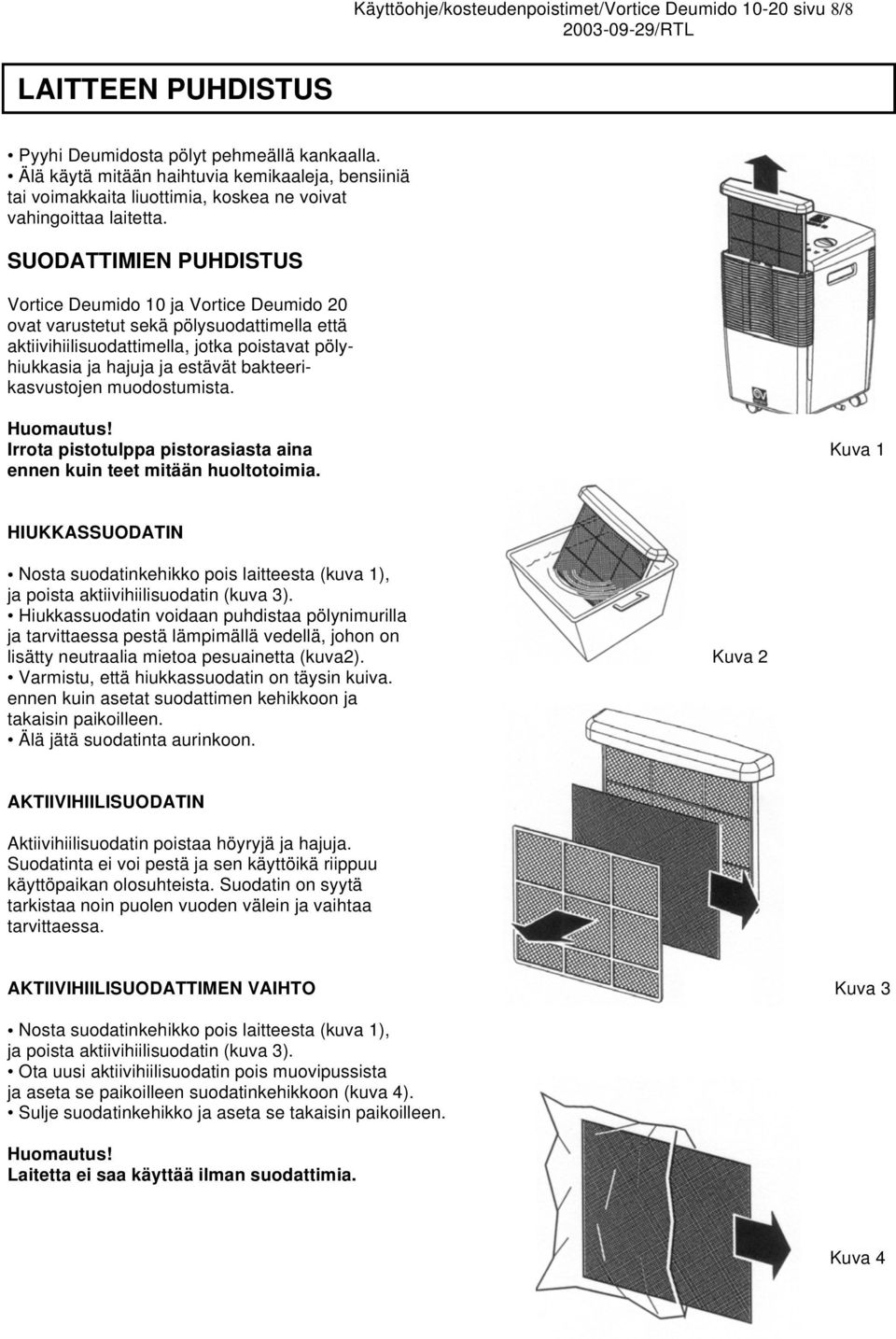 SUODATTIMIEN PUHDISTUS Vortice Deumido 10 ja Vortice Deumido 20 ovat varustetut sekä pölysuodattimella että aktiivihiilisuodattimella, jotka poistavat pölyhiukkasia ja hajuja ja estävät