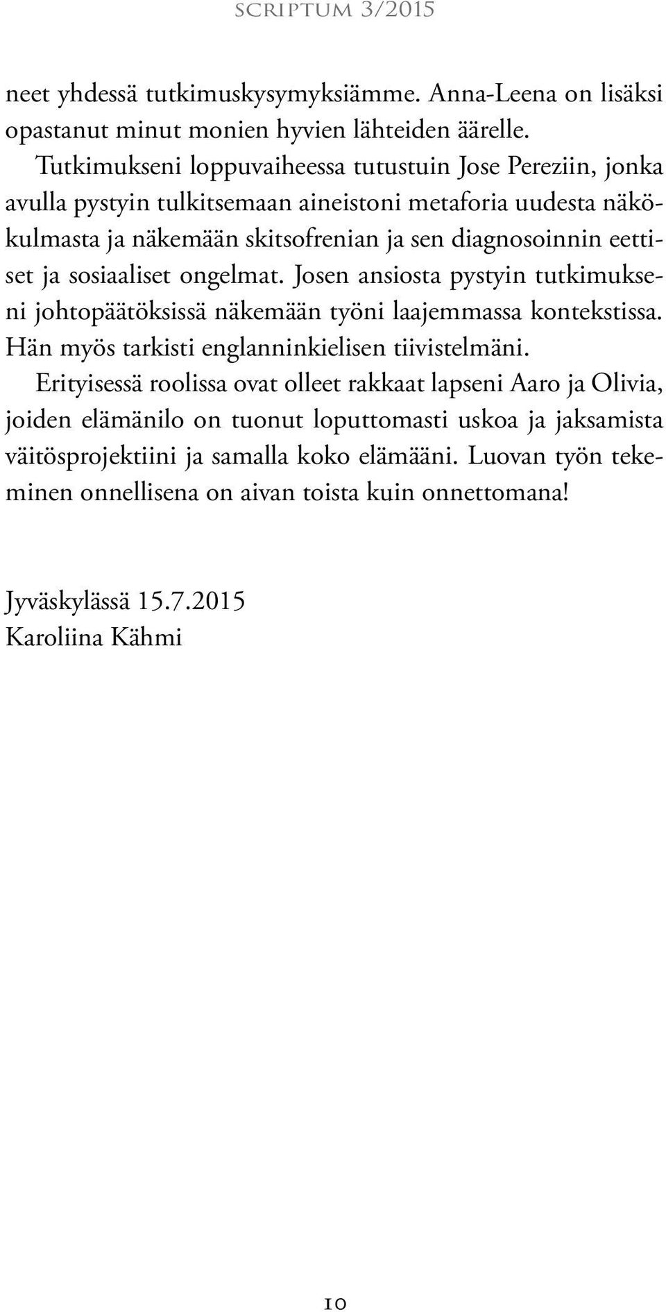 ja sosiaaliset ongelmat. Josen ansiosta pystyin tutkimukseni johtopäätöksissä näkemään työni laajemmassa kontekstissa. Hän myös tarkisti englanninkielisen tiivistelmäni.