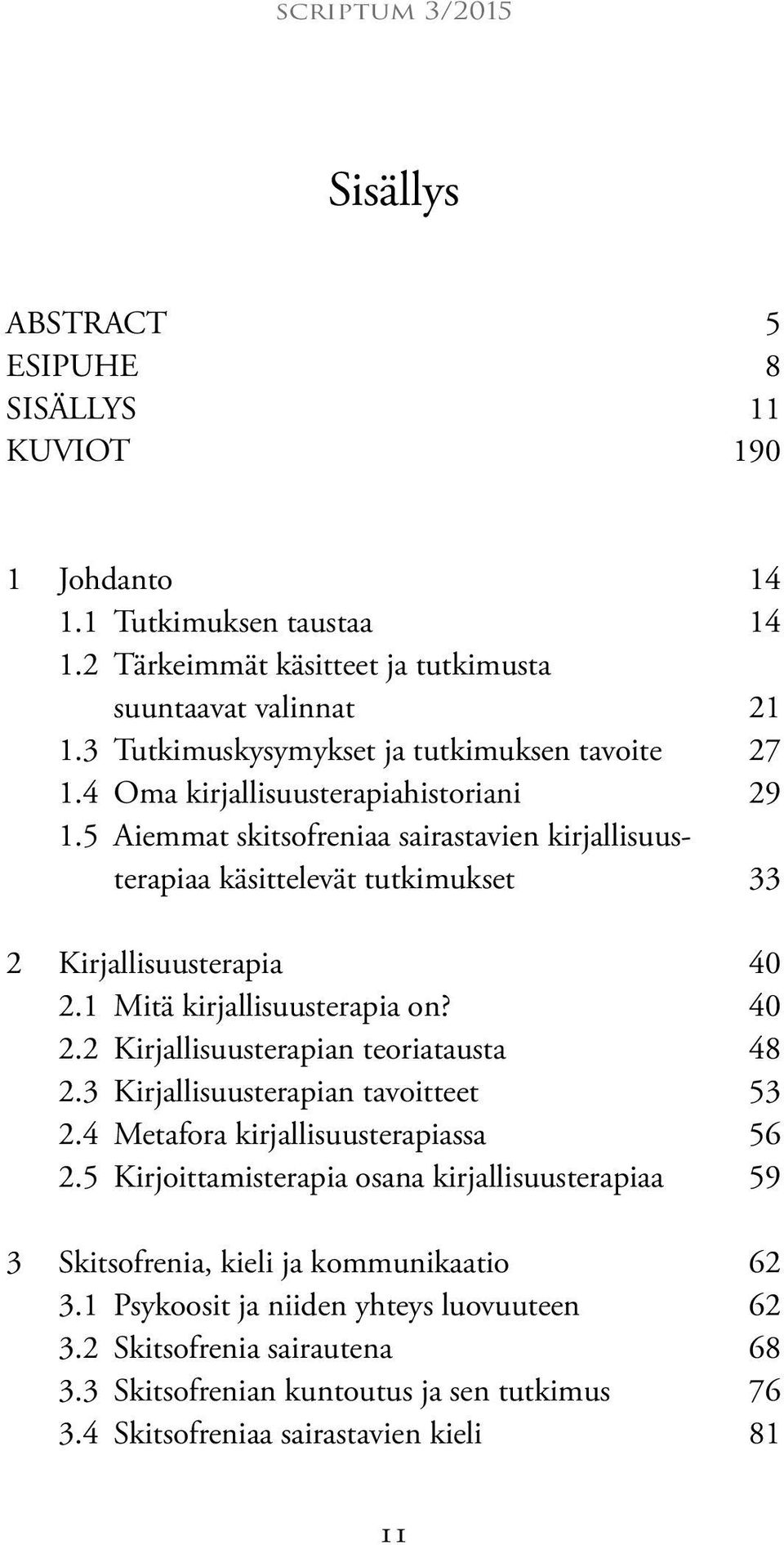 5 Aiemmat skitsofreniaa sairastavien kirjallisuusterapiaa käsittelevät tutkimukset 33 2 Kirjallisuusterapia 40 2.1 Mitä kirjallisuusterapia on? 40 2.2 Kirjallisuusterapian teoriatausta 48 2.