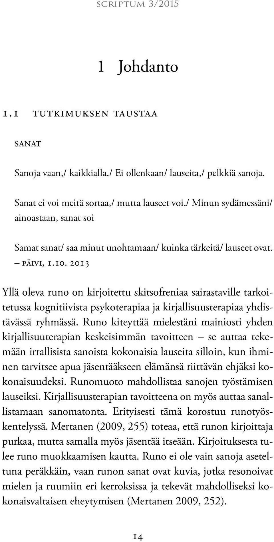 2013 Yllä oleva runo on kirjoitettu skitsofreniaa sairastaville tarkoitetussa kognitiivista psykoterapiaa ja kirjallisuusterapiaa yhdistävässä ryhmässä.