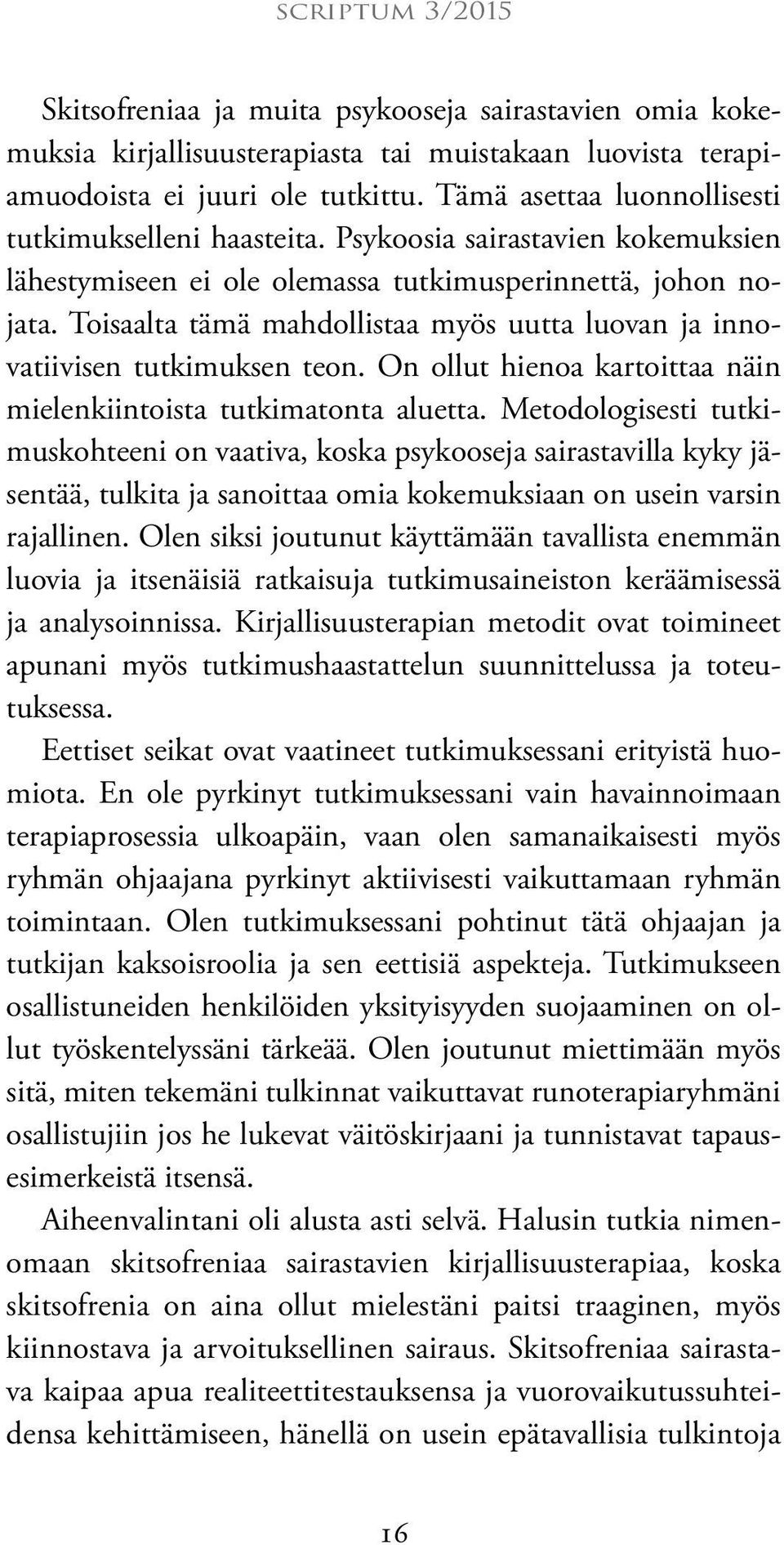 Toisaalta tämä mahdollistaa myös uutta luovan ja innovatiivisen tutkimuksen teon. On ollut hienoa kartoittaa näin mielenkiintoista tutkimatonta aluetta.