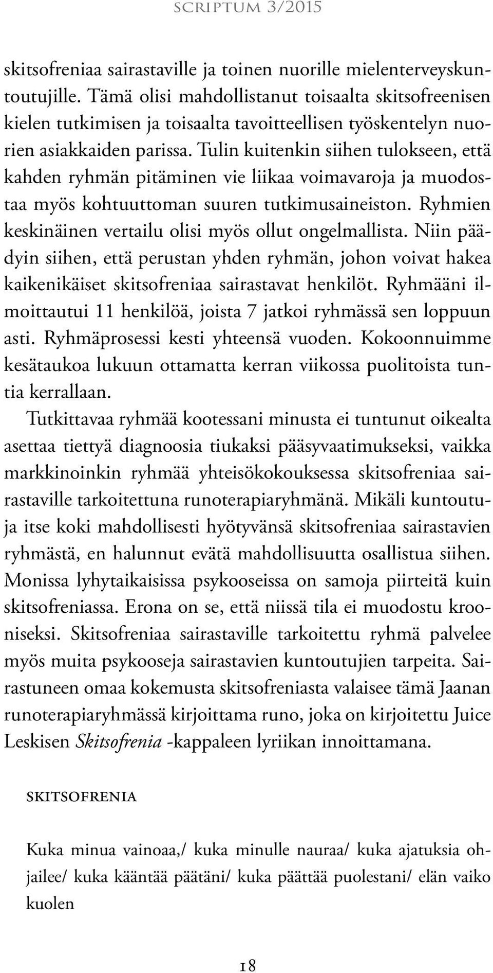 Tulin kuitenkin siihen tulokseen, että kahden ryhmän pitäminen vie liikaa voimavaroja ja muodostaa myös kohtuuttoman suuren tutkimusaineiston.