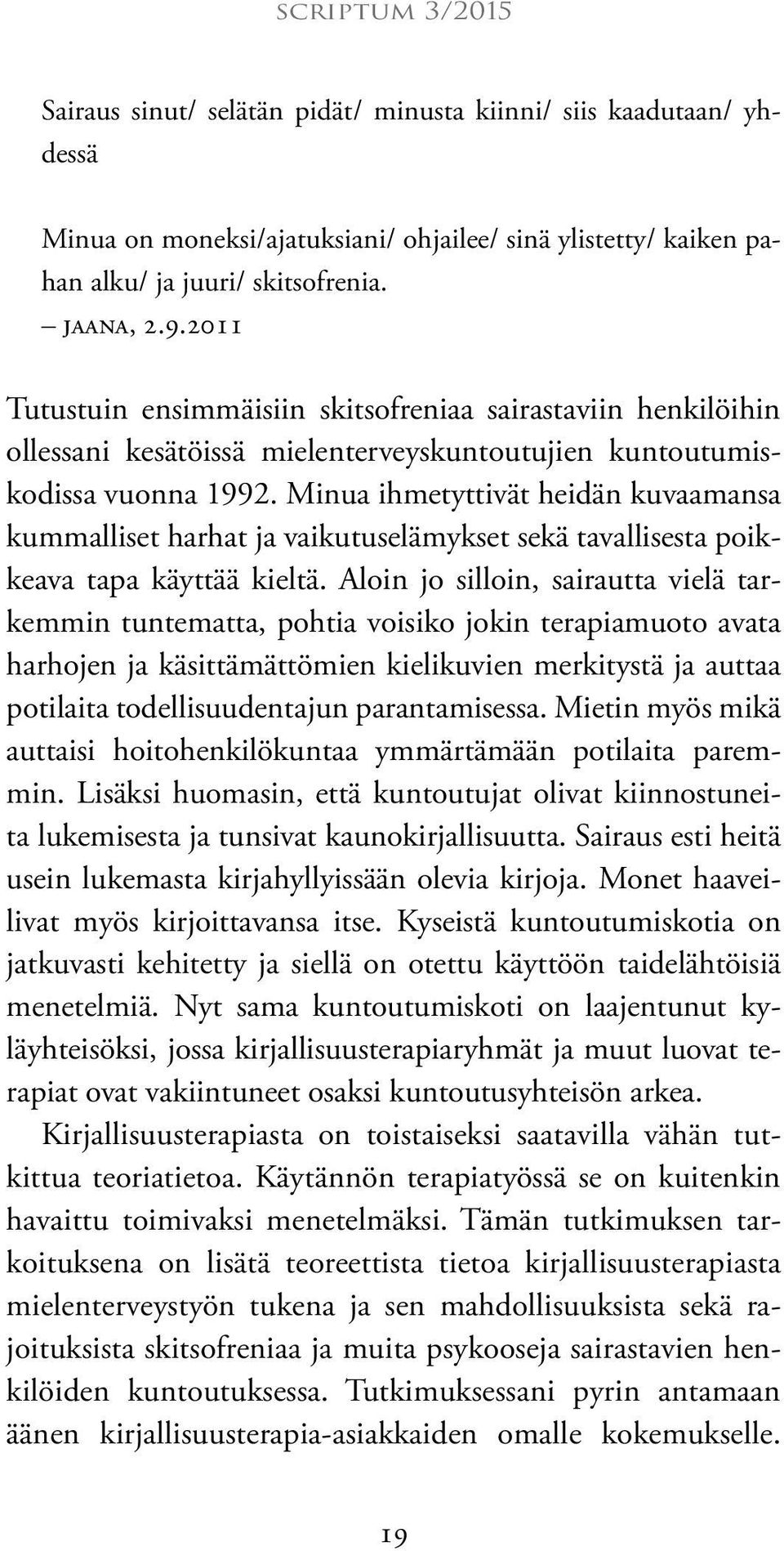 Minua ihmetyttivät heidän kuvaamansa kummalliset harhat ja vaikutuselämykset sekä tavallisesta poikkeava tapa käyttää kieltä.