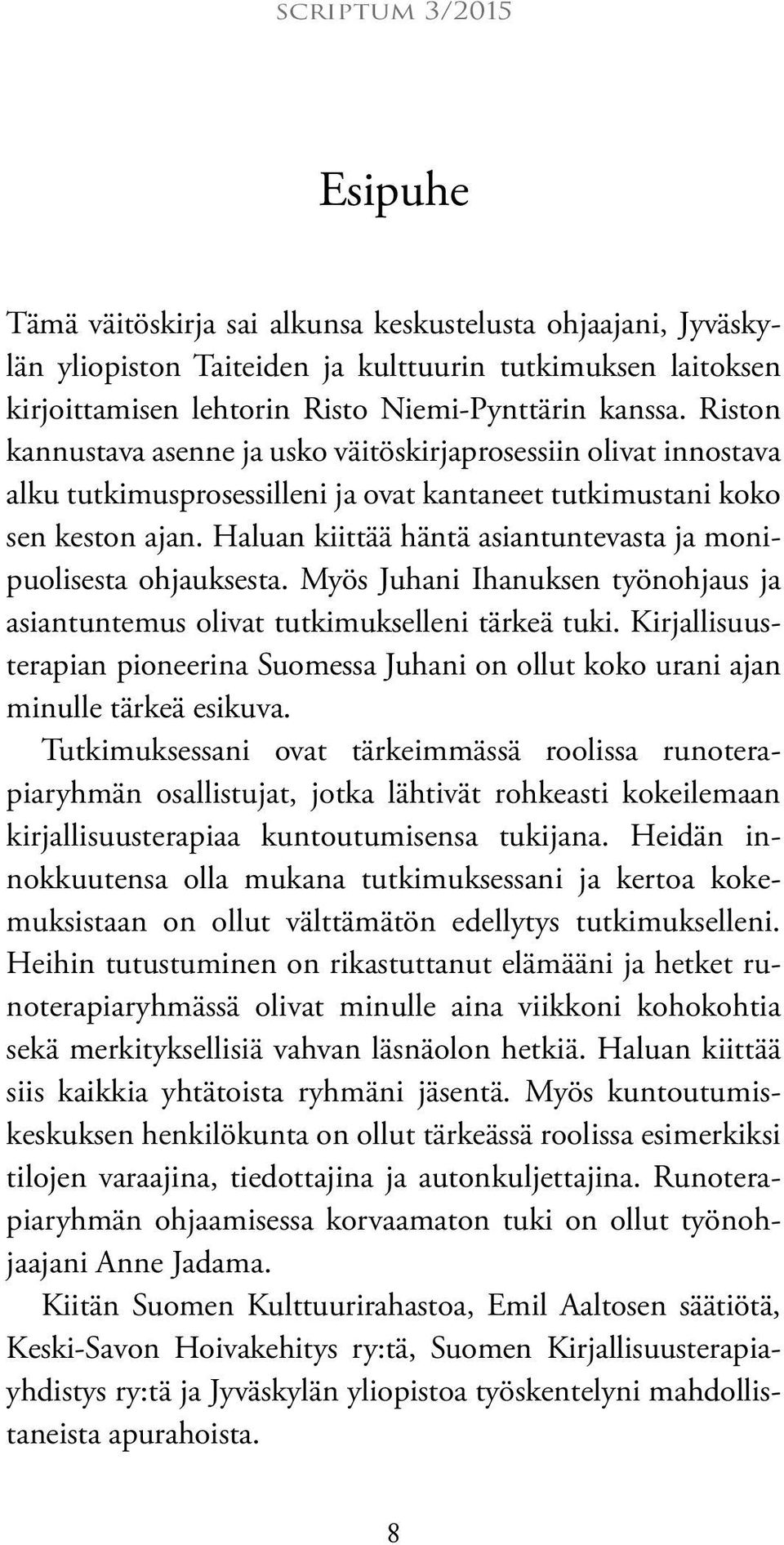 Haluan kiittää häntä asiantuntevasta ja monipuolisesta ohjauksesta. Myös Juhani Ihanuksen työnohjaus ja asiantuntemus olivat tutkimukselleni tärkeä tuki.