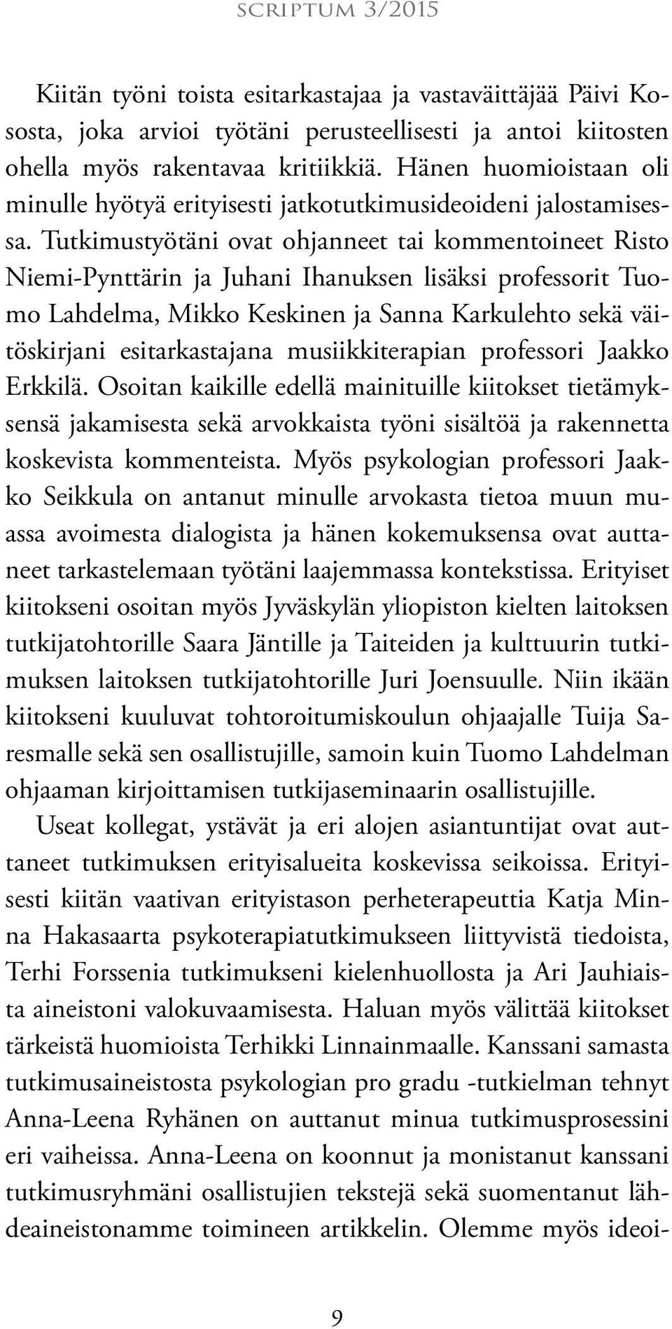 Tutkimustyötäni ovat ohjanneet tai kommentoineet Risto Niemi-Pynttärin ja Juhani Ihanuksen lisäksi professorit Tuomo Lahdelma, Mikko Keskinen ja Sanna Karkulehto sekä väitöskirjani esitarkastajana