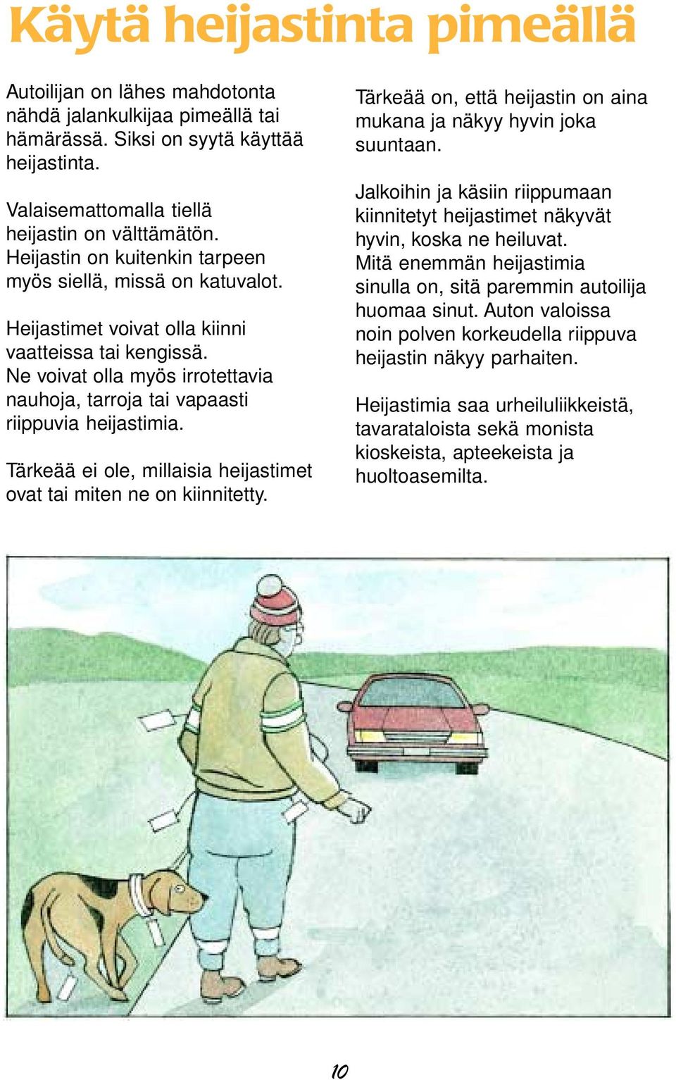 Ne voivat olla myös irrotettavia nauhoja, tarroja tai vapaasti riippuvia heijastimia. Tärkeää ei ole, millaisia heijastimet ovat tai miten ne on kiinnitetty.