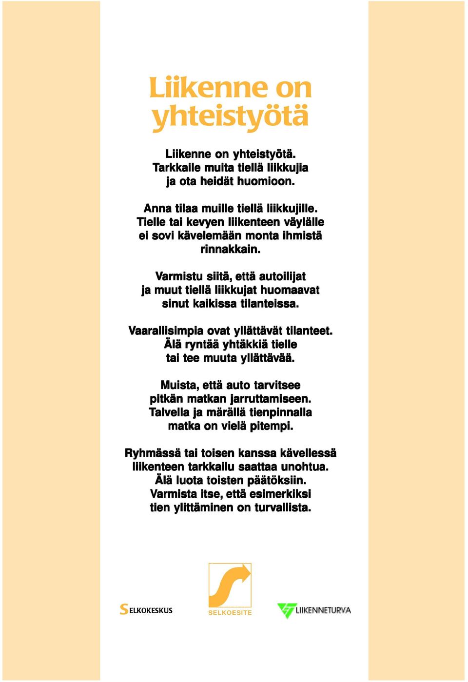 Varmistu siitä, että autoilijat ja muut tiellä liikkujat huomaavat at sinut kaikissa tilanteissa. Vaarallisimpia ovat yllättävät tilanteet.