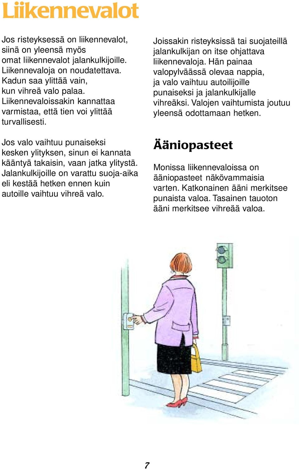 Jalankulkijoille on varattu suoja-aika eli kestää hetken ennen kuin autoille vaihtuu vihreä valo. Joissakin risteyksissä tai suojateillä jalankulkijan on itse ohjattava liikennevaloja.