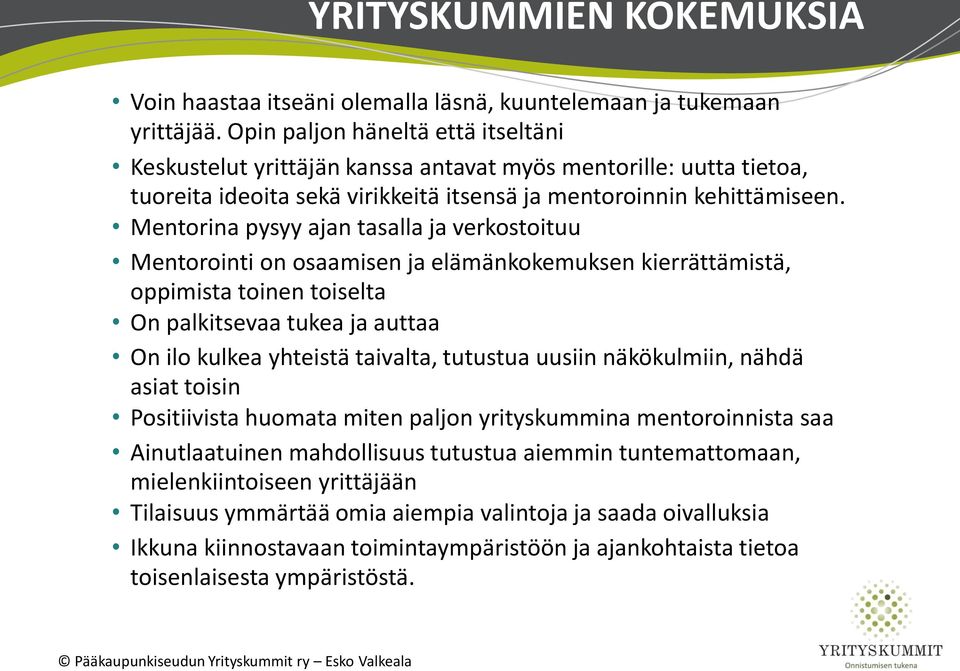 Mentorina pysyy ajan tasalla ja verkostoituu Mentorointi on osaamisen ja elämänkokemuksen kierrättämistä, oppimista toinen toiselta On palkitsevaa tukea ja auttaa On ilo kulkea yhteistä taivalta,