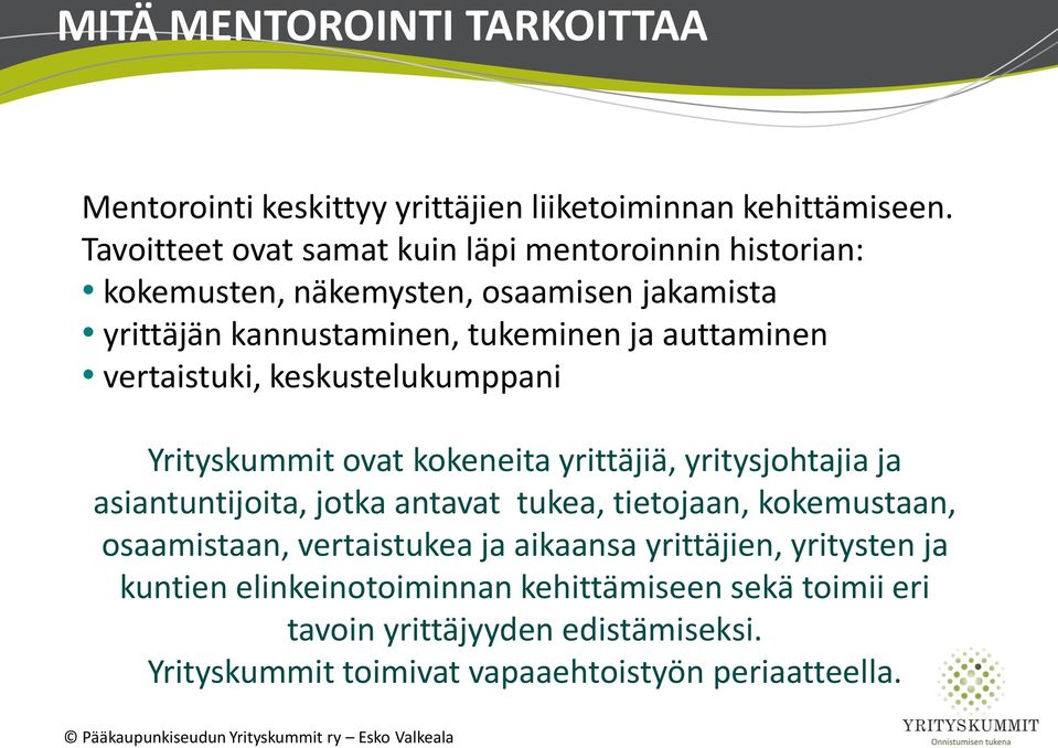 vertaistuki, keskustelukumppani Yrityskummit ovat kokeneita yrittäjiä, yritysjohtajia ja asiantuntijoita, jotka antavat tukea, tietojaan,