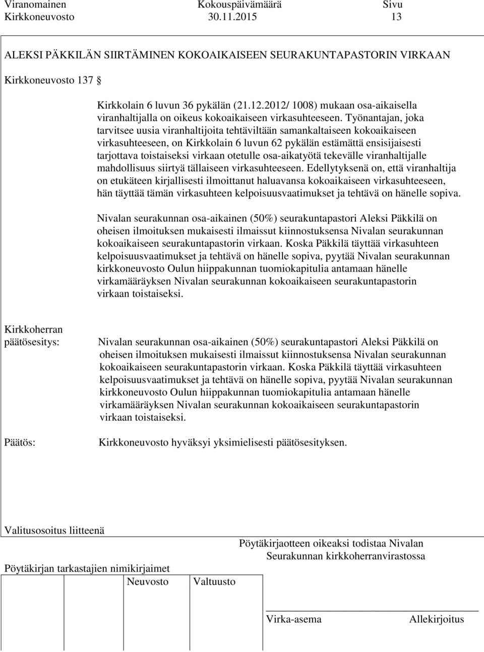 Työnantajan, joka tarvitsee uusia viranhaltijoita tehtäviltään samankaltaiseen kokoaikaiseen virkasuhteeseen, on Kirkkolain 6 luvun 62 pykälän estämättä ensisijaisesti tarjottava toistaiseksi virkaan