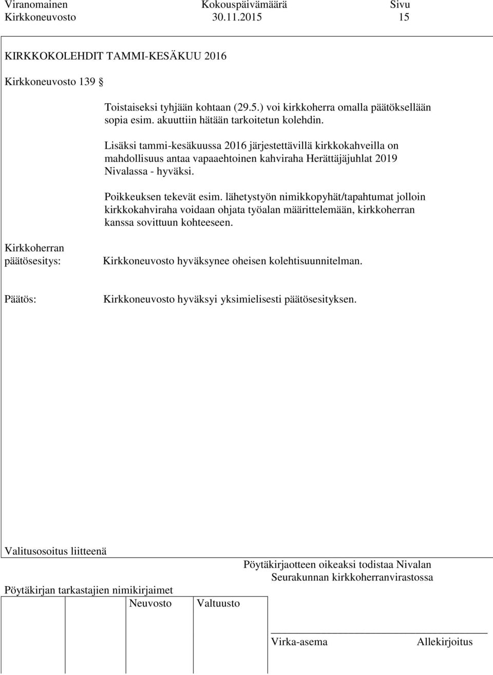 Lisäksi tammi-kesäkuussa 2016 järjestettävillä kirkkokahveilla on mahdollisuus antaa vapaaehtoinen kahviraha Herättäjäjuhlat 2019 Nivalassa -