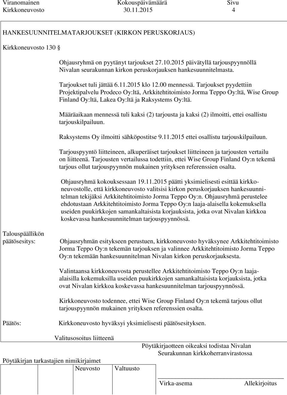 Tarjoukset pyydettiin Projektipalvelu Prodeco Oy:ltä, Arkkitehtitoimisto Jorma Teppo Oy:ltä, Wise Group Finland Oy:ltä, Lakea Oy:ltä ja Raksystems Oy:ltä.