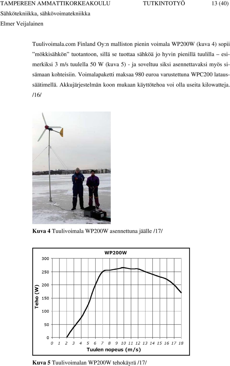 tuulilla esimerkiksi 3 m/s tuulella 50 W (kuva 5) - ja soveltuu siksi asennettavaksi myös sisämaan kohteisiin.