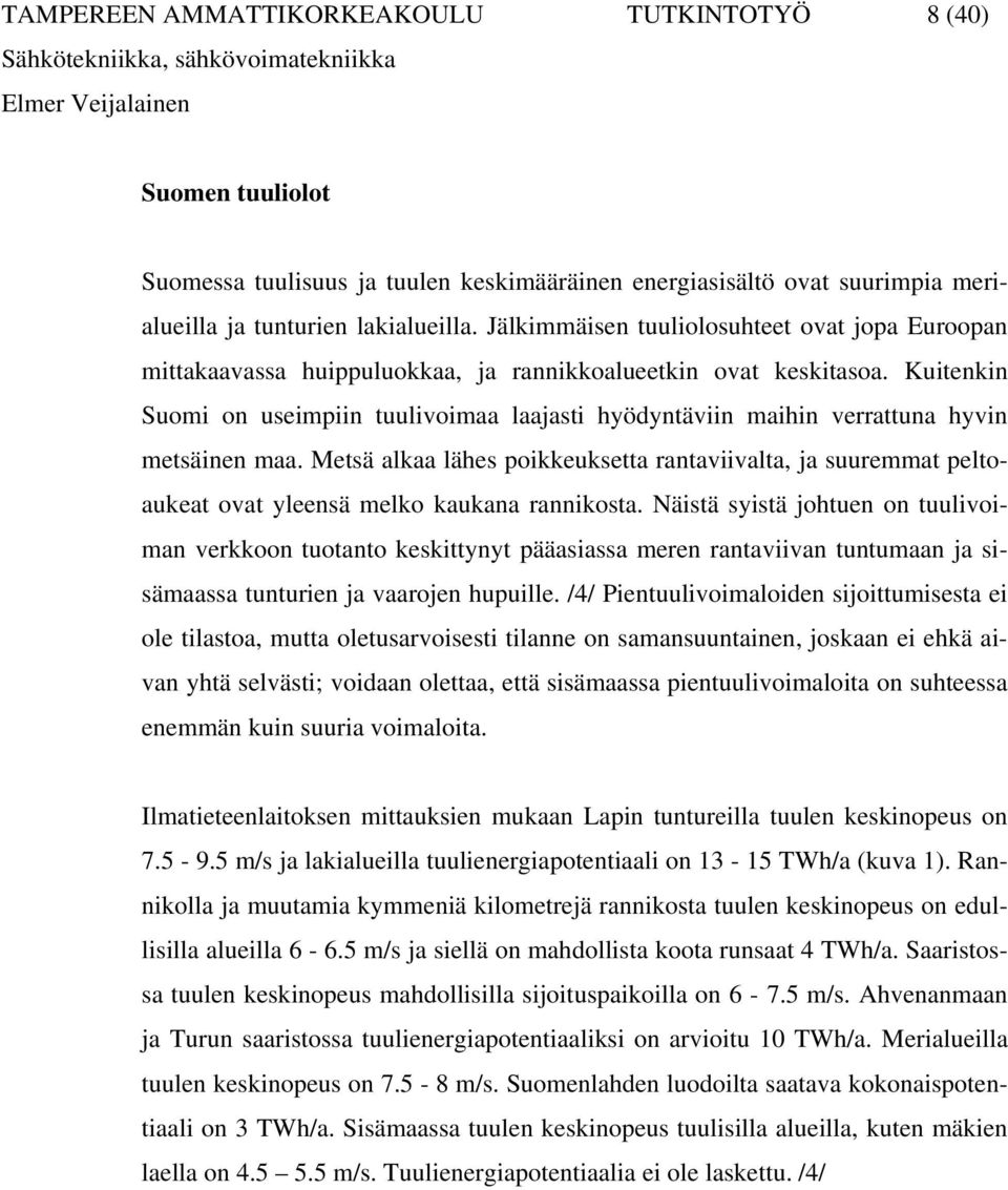 Kuitenkin Suomi on useimpiin tuulivoimaa laajasti hyödyntäviin maihin verrattuna hyvin metsäinen maa.