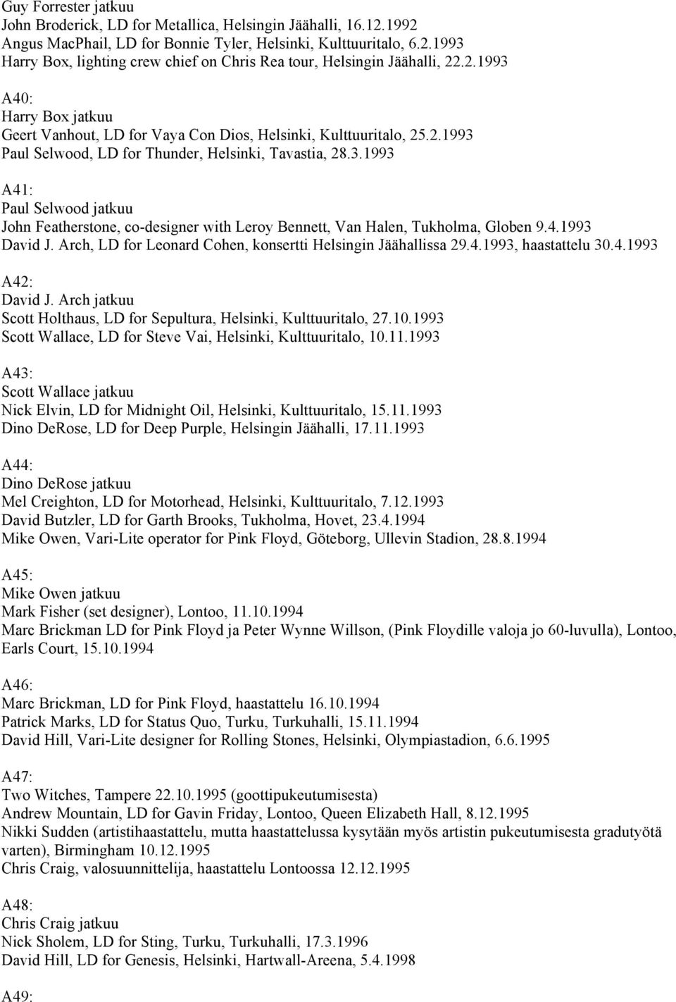 4.1993 David J. Arch, LD for Leonard Cohen, konsertti Helsingin Jäähallissa 29.4.1993, haastattelu 30.4.1993 A42: David J. Arch jatkuu Scott Holthaus, LD for Sepultura, Helsinki, Kulttuuritalo, 27.10.