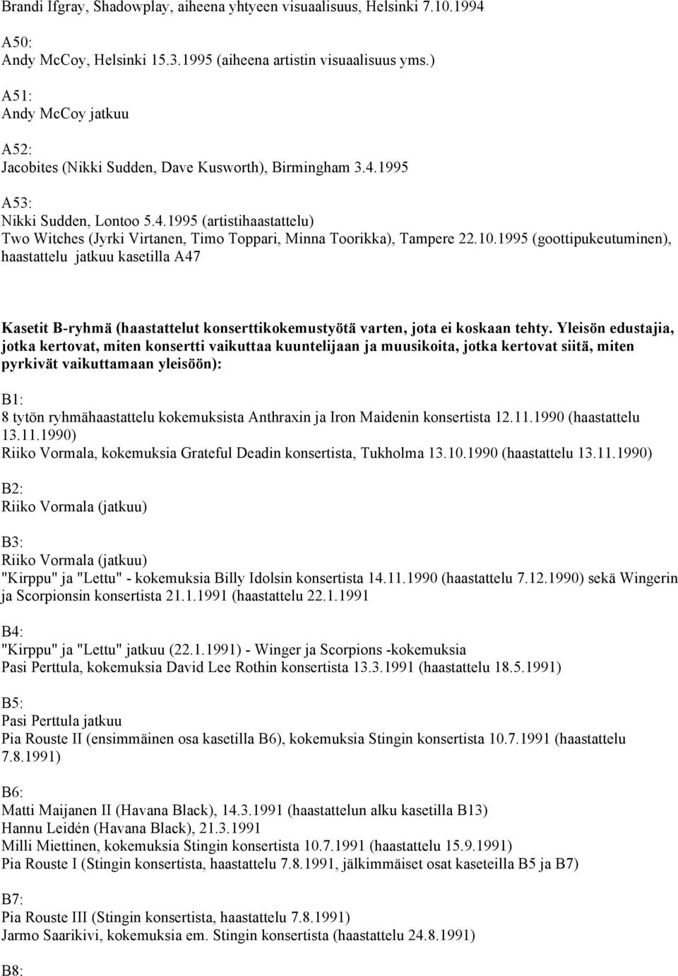 10.1995 (goottipukeutuminen), haastattelu jatkuu kasetilla A47 Kasetit B-ryhmä (haastattelut konserttikokemustyötä varten, jota ei koskaan tehty.