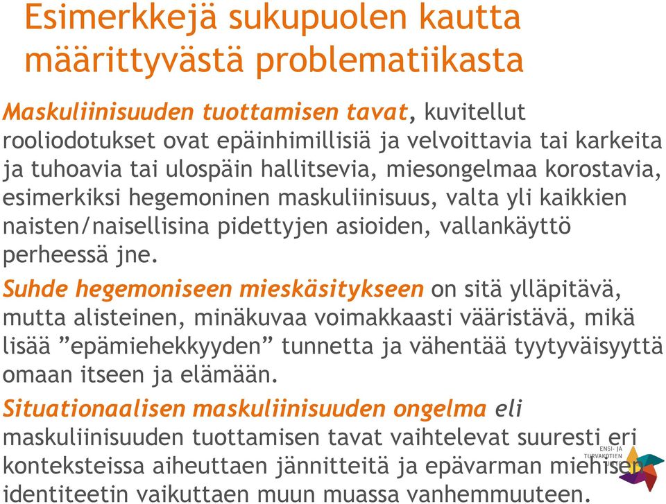 Suhde hegemoniseen mieskäsitykseen on sitä ylläpitävä, mutta alisteinen, minäkuvaa voimakkaasti vääristävä, mikä lisää epämiehekkyyden tunnetta ja vähentää tyytyväisyyttä omaan itseen ja