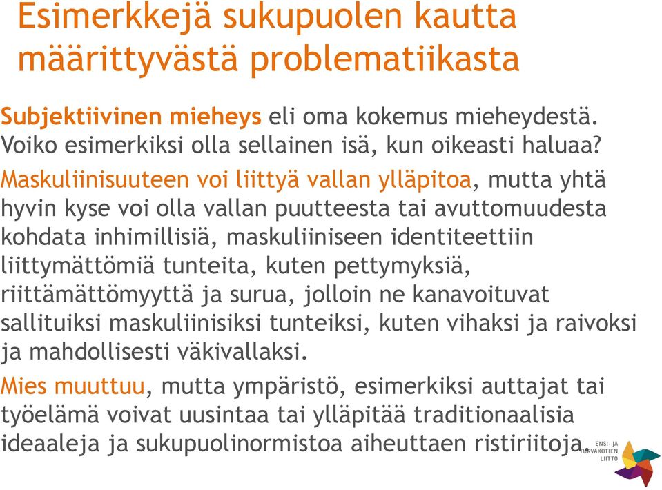 liittymättömiä tunteita, kuten pettymyksiä, riittämättömyyttä ja surua, jolloin ne kanavoituvat sallituiksi maskuliinisiksi tunteiksi, kuten vihaksi ja raivoksi ja