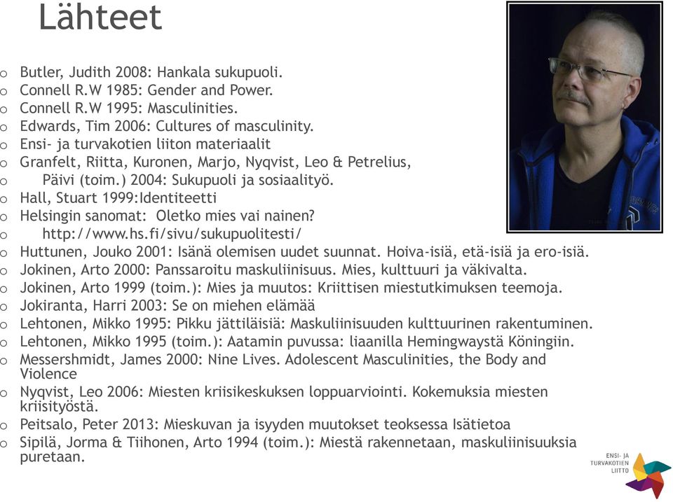 o Hall, Stuart 1999:Identiteetti o Helsingin sanomat: Oletko mies vai nainen? o http://www.hs.fi/sivu/sukupuolitesti/ o Huttunen, Jouko 2001: Isänä olemisen uudet suunnat.