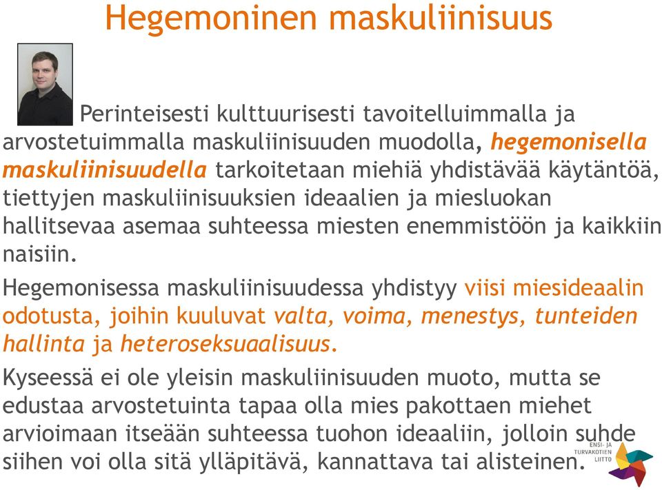 Hegemonisessa maskuliinisuudessa yhdistyy viisi miesideaalin odotusta, joihin kuuluvat valta, voima, menestys, tunteiden hallinta ja heteroseksuaalisuus.