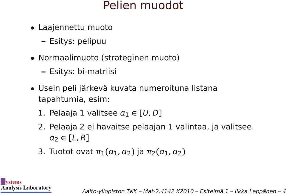Normaalimuoto (strateginen muoto) Esitys: bi-matriisi Usein peli järkevä kuvata numeroituna