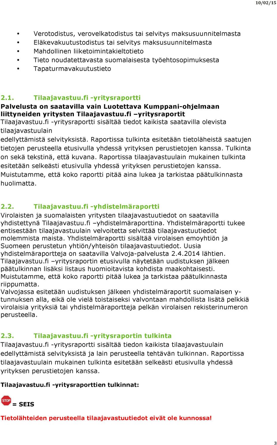 fi yritysraportit Tilaajavastuu.fi -yritysraportti sisältää tiedot kaikista saatavilla olevista tilaajavastuulain edellyttämistä selvityksistä.