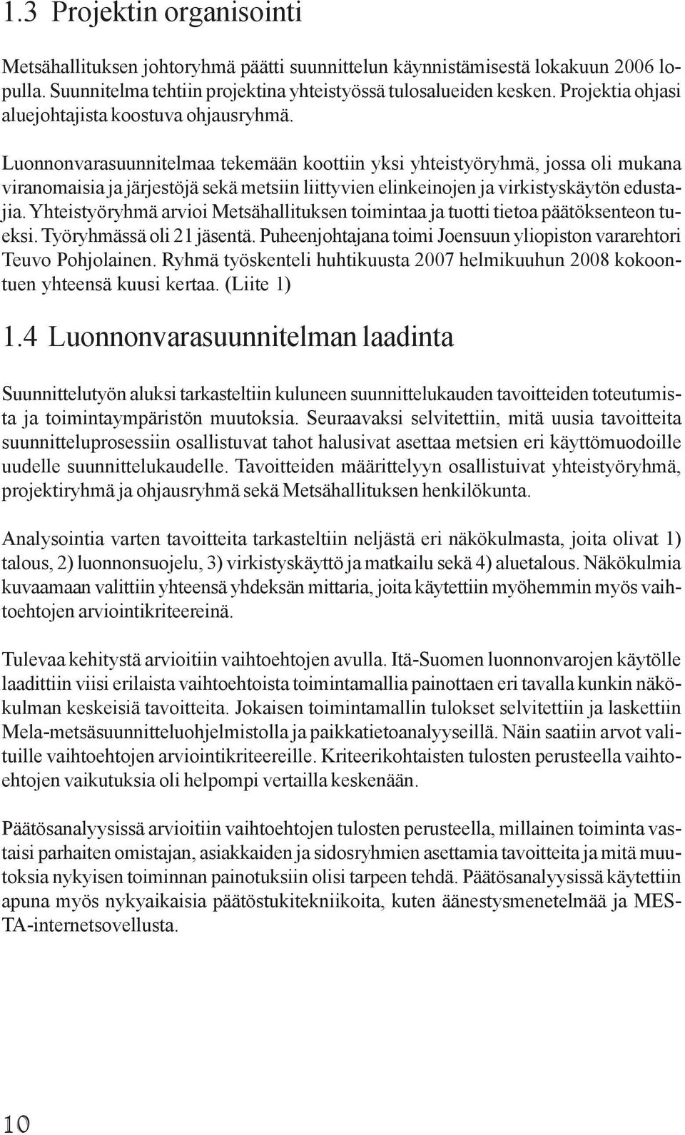 Luonnonvarasuunnitelmaa tekemään koottiin yksi yhteistyöryhmä, jossa oli mukana viranomaisia ja järjestöjä sekä metsiin liittyvien elinkeinojen ja virkistyskäytön edustajia.