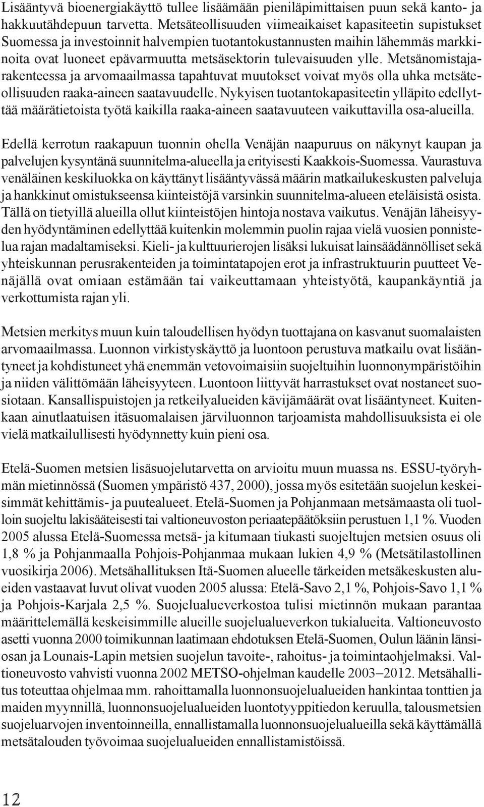ylle. Metsänomistajarakenteessa ja arvomaailmassa tapahtuvat muutokset voivat myös olla uhka metsäteollisuuden raaka-aineen saatavuudelle.