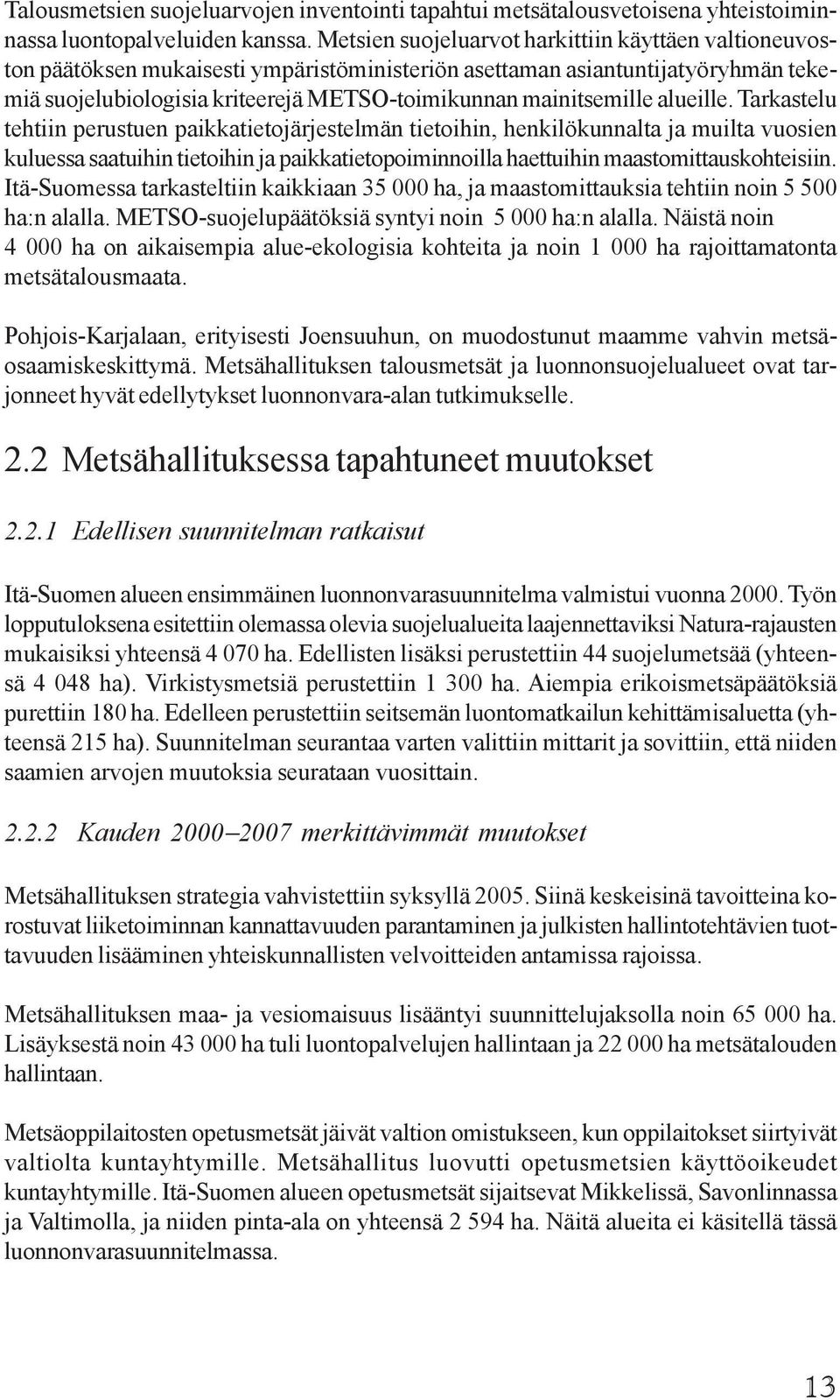 alueille. Tarkastelu tehtiin perustuen paikkatietojärjestelmän tietoihin, henkilökunnalta ja muilta vuosien kuluessa saatuihin tietoihin ja paikkatietopoiminnoilla haettuihin maastomittauskohteisiin.