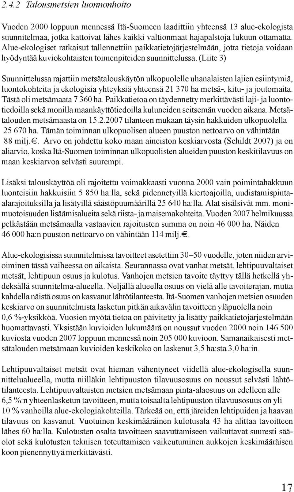 (Liite 3) Suunnittelussa rajattiin metsätalouskäytön ulkopuolelle uhanalaisten lajien esiintymiä, luontokohteita ja ekologisia yhteyksiä yhteensä 21 370 ha metsä-, kitu- ja joutomaita.