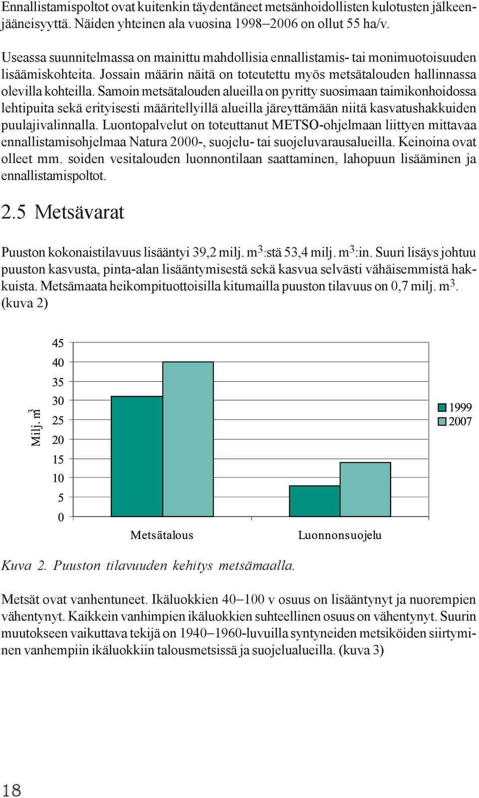 Samoin metsätalouden alueilla on pyritty suosimaan taimikonhoidossa lehtipuita sekä erityisesti määritellyillä alueilla järeyttämään niitä kasvatushakkuiden puulajivalinnalla.