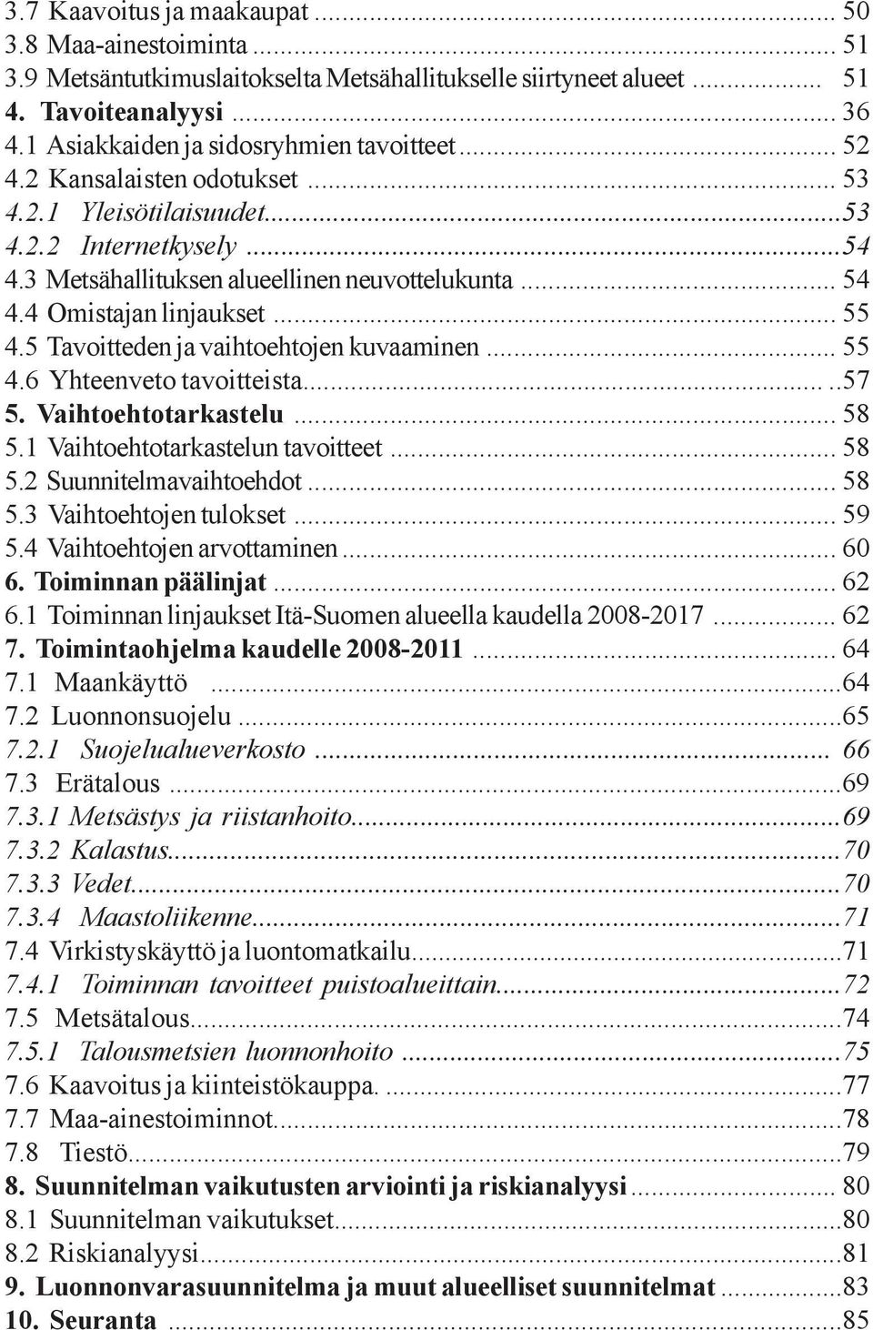 4 Omistajan linjaukset... 55 4.5 Tavoitteden ja vaihtoehtojen kuvaaminen... 55 4.6 Yhteenveto tavoitteista.....57 5. Vaihtoehtotarkastelu... 58 5.1 Vaihtoehtotarkastelun tavoitteet... 58 5.2 Suunnitelmavaihtoehdot.